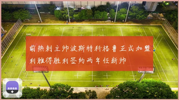 前热刺主帅波斯特科格鲁正式加盟利雅得胜利签约两年任新帅